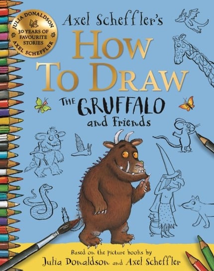 How to Draw The Gruffalo and Friends: Learn to draw ten of your favourite characters with step-by-step guides Axel Scheffler