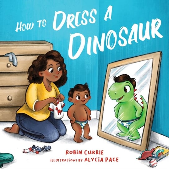 How to Dress a Dinosaur Robin Currie