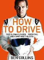 How To Drive: The Ultimate Guide, from the Man Who Was the Stig Collins Ben