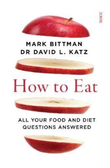 How to Eat: all your food and diet questions answered Bittman Mark, Dr. David L. Katz