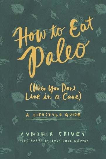 How to Eat Paleo Spivey Cynthia Flick