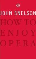 How to Enjoy Opera Snelson John