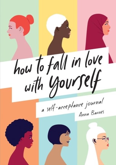 How to Fall in Love With Yourself A Self-Acceptance Journal Anna Barnes