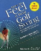 How to Feel a Real Golf Swing: Mind-Body Techniques from Two of Golf's Greatest Teachers Toski Bob, Love Davis, Carney Robert