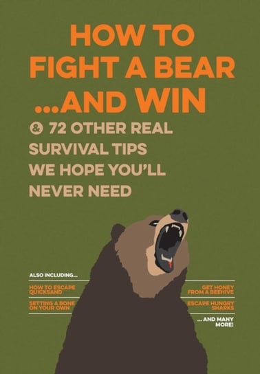 How to Fight a Bear…and Win: And 72 Other Real Survival Tips We Hope Youll Never Need Opracowanie zbiorowe