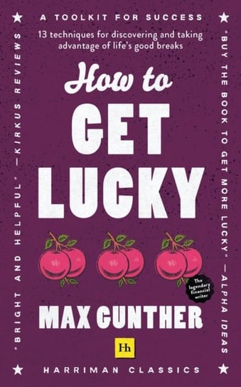 How to Get Lucky: 13 techniques for discovering and taking advantage of life's good breaks Max Gunther