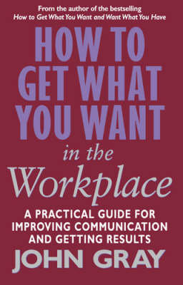 How to Get What You Want in the Workplace Gray John