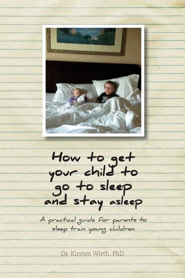 How to get your child to go to sleep and stay asleep Wirth Dr. Kirsten
