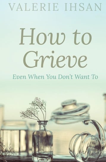 How to Grieve Valerie Ihsan