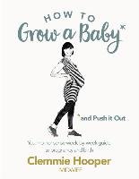 How to Grow a Baby and Push It Out Hooper Clemmie