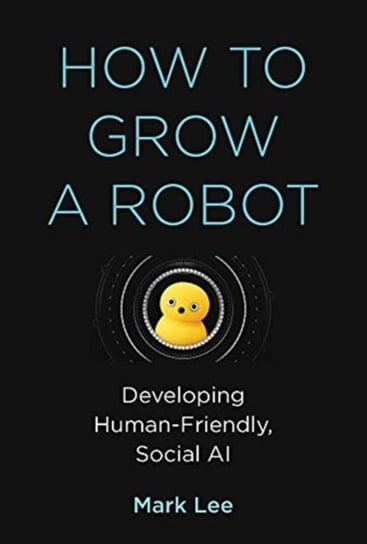 How to Grow a Robot: Developing Human-Friendly, Social AI Opracowanie zbiorowe