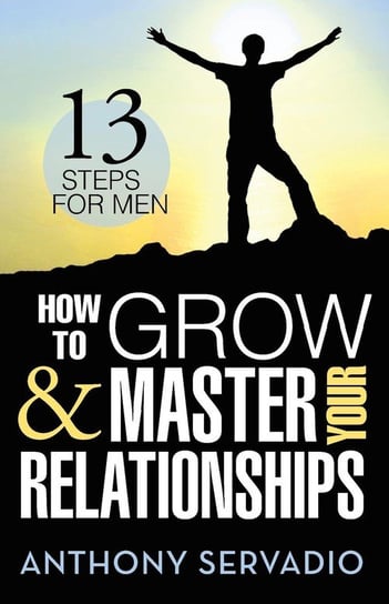 How to Grow and Master Your Relationships Servadio Anthony