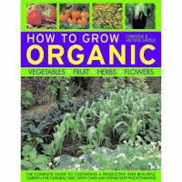 How to Grow Organic Vegetables, Fruit, Herbs and Flowers Lavelle Christine