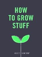 How to Grow Stuff Vincent Alice