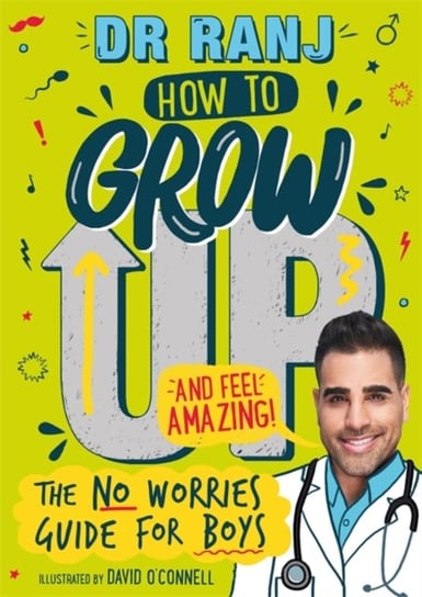 How to Grow Up and Feel Amazing!: The No-Worries Guide for Boys Dr. Ranj Singh