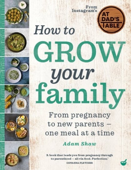 How to Grow Your Family From pregnancy to new parents - one meal at a time Adam Shaw