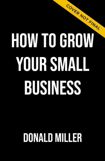 How to Grow Your Small Business: A 6-Step Plan to Help Your Business Take Off Miller Donald