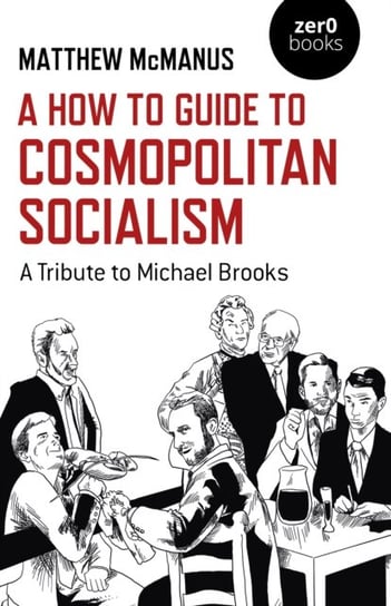 How To Guide to Cosmopolitan Socialism, A: A Tribute to Michael Brooks Matthew McManus
