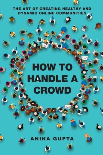 How to Handle a Crowd: The Art of Creating Healthy and Dynamic Online Communities Anika Gupta