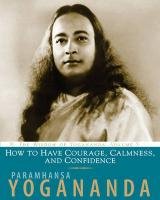How to Have Courage, Calmness and Confidence Yogananda Paramhansa