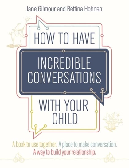 How to Have Incredible Conversations with your Child: A Book for Parents, Carers and Children to Use Jane Gilmour, Bettina Hohnen