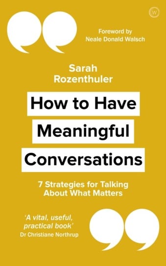 How to Have Meaningful Conversations: 7 Strategies for Talking About What Matters Sarah Rozenthuler