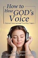 How to Hear God's Voice Payne Matthew Robert, Beeson Craig