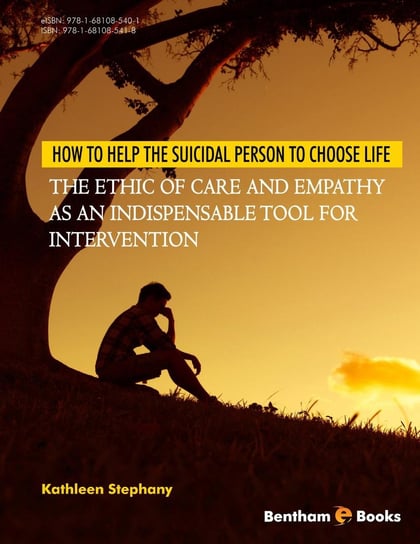 How to Help the Suicidal Person to Choose Life: The Ethic of Care and Empathy as an Indispensable Tool for Intervention Kathleen Stephany