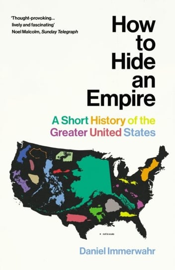 How to Hide an Empire: A Short History of the Greater United States Daniel Immerwahr