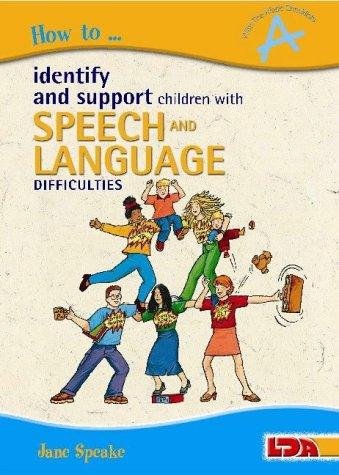 How to Identify and Support Children with Speech and Language Difficulties Jane Speake