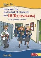 How to Increase the Potential of Students with DCD (Dyspraxia) in Secondary School Addy Lois