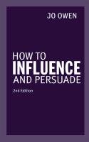 How to Influence and Persuade 2nd edn Owen Jo