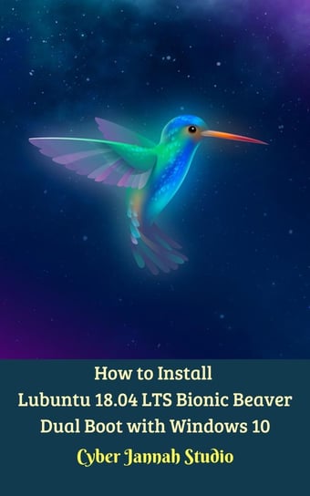 How to Install Lubuntu 18.04 LTS Bionic Beaver Dual Boot with Windows 10 Opracowanie zbiorowe