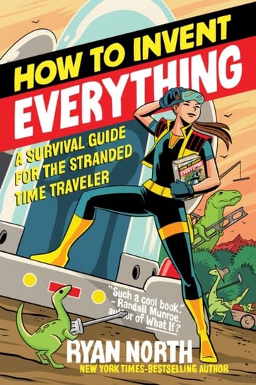 How to Invent Everything: A Survival Guide for the Stranded Time Traveler Ryan North