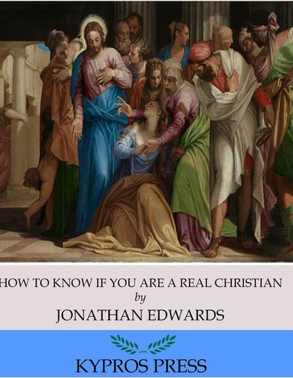 How to Know if You are a Real Christian Jonathan Edwards