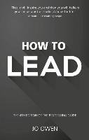 How to Lead: The Definitive Guide to Effective Leadership Owen Jo