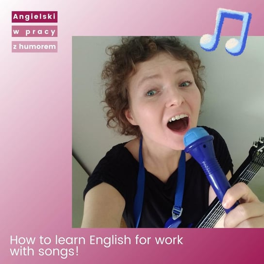 How to learn English for work with... songs! - Angielski w pracy z humorem - podcast Sielicka Katarzyna