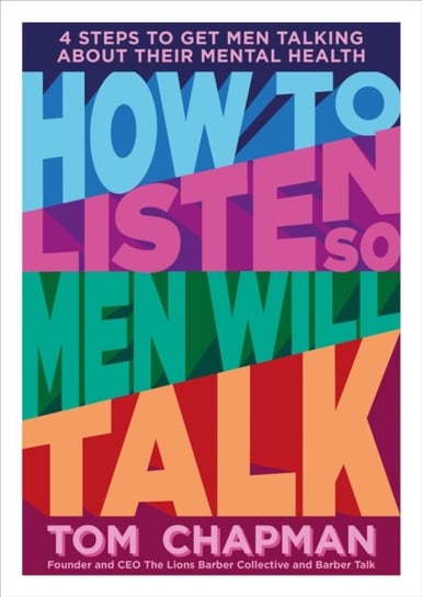How to Listen So Men will Talk: 4 Steps to Get Men Talking About Their Mental Health Tom Chapman