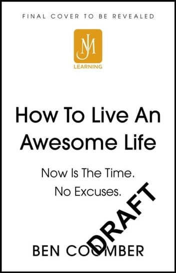 How To Live An Awesome Life: The 11 Step Formula for Fulfilment and Success Ben Coomber