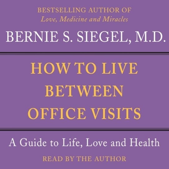 How to Live Between Office Visits Siegel Bernie S.