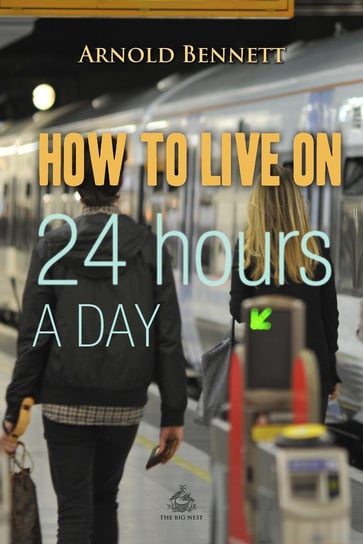 How to Live on 24 Hours a Day Arnold Bennett