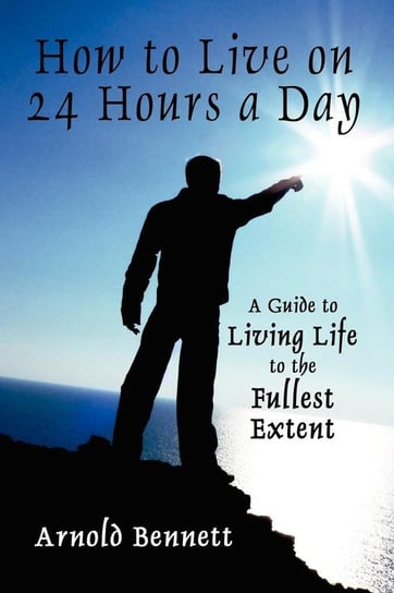 How to Live on 24 Hours a Day Bennett Arnold