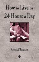 How To Live On 24 Hours A Day Arnold Bennett
