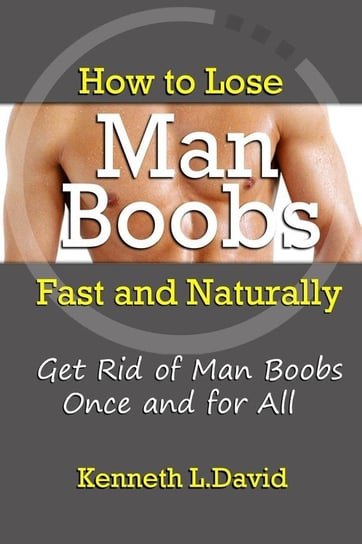 How to Lose Man Boobs Fast and Naturally L.David Kenneth