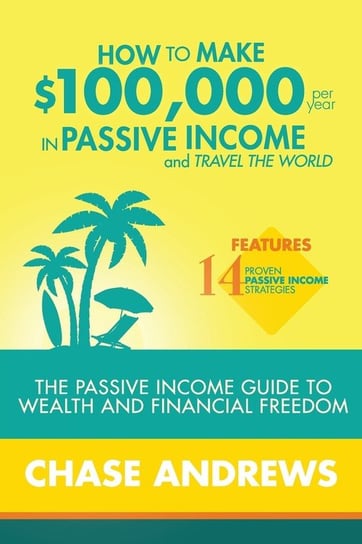How to Make $100,000 per Year in Passive Income and Travel the World Chase Andrews
