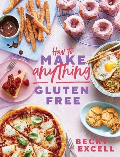How to Make Anything Gluten Free (The Sunday Times Bestseller) Becky Excell