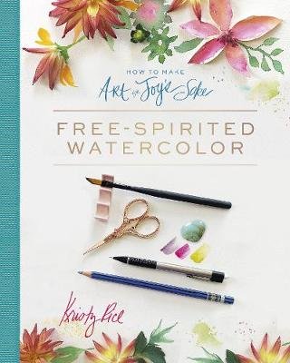 How to Make Art for Joy's Sake: Free-Spirited Watercolor Kristy Rice