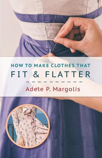 How to Make Clothes That Fit and Flatter Margolis Adele