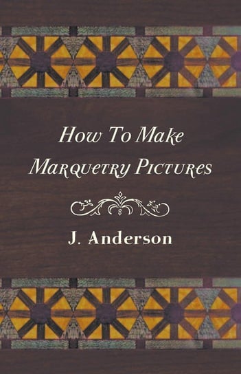 How to Make Marquetry Pictures J. Anderson