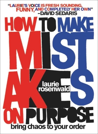 How to Make Mistakes On Purpose: Bring Chaos to Your Order Laurie Rosenwald
